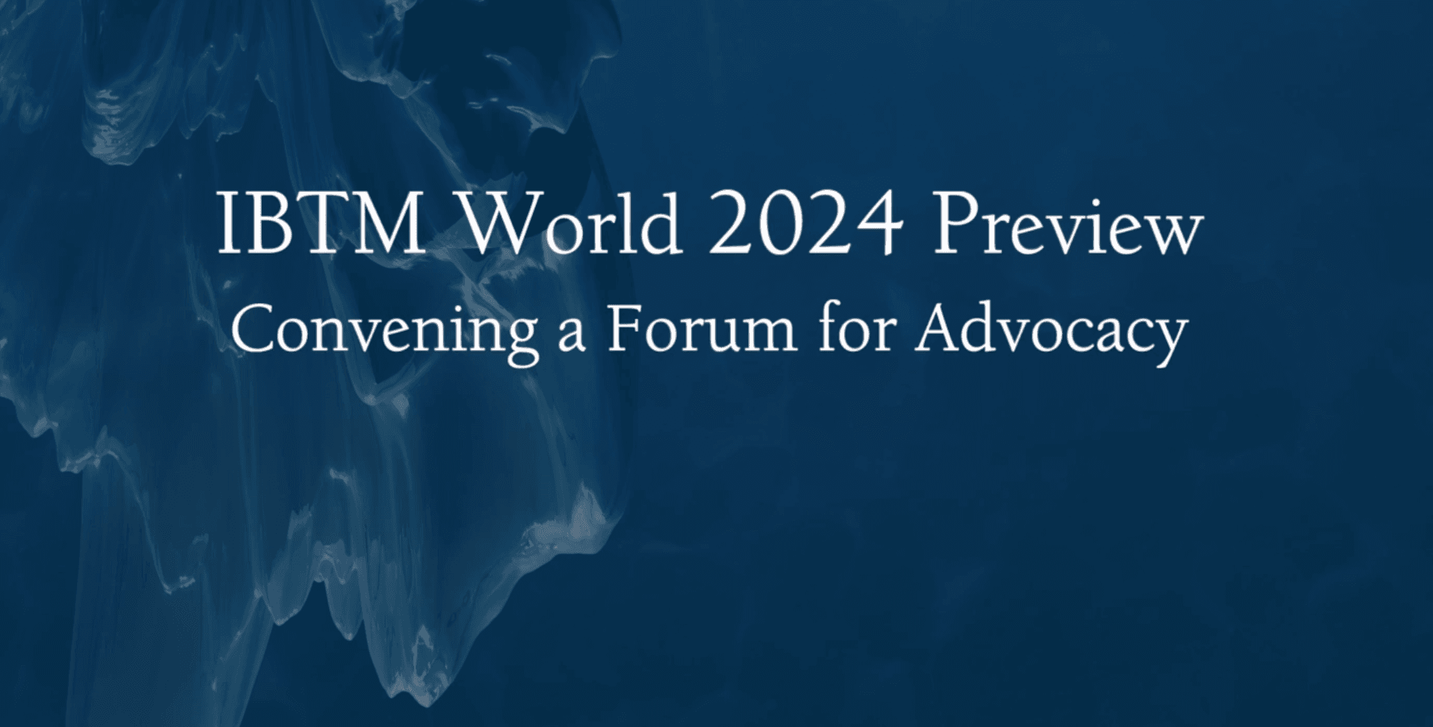 Video preview: IBTM World Forum for Advocacy 2024